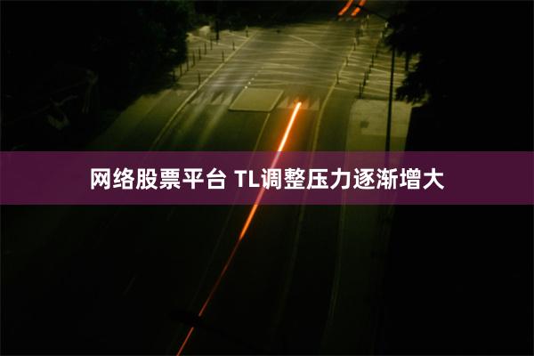 网络股票平台 TL调整压力逐渐增大