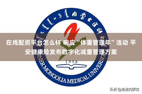 在线配资平台怎么样 响应“体重管理年”活动 平安健康险发布数字化减重管理方案