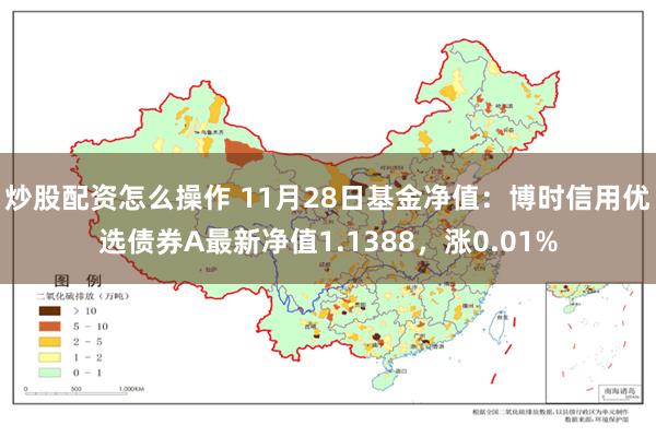 炒股配资怎么操作 11月28日基金净值：博时信用优选债券A最新净值1.1388，涨0.01%