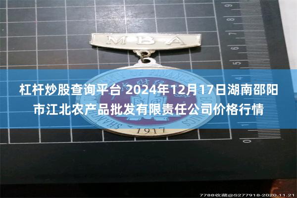 杠杆炒股查询平台 2024年12月17日湖南邵阳市江北农产品批发有限责任公司价格行情