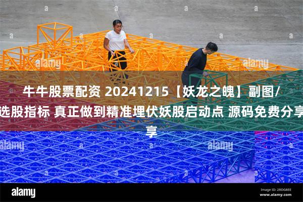 牛牛股票配资 20241215【妖龙之魄】副图/选股指标 真正做到精准埋伏妖股启动点 源码免费分享