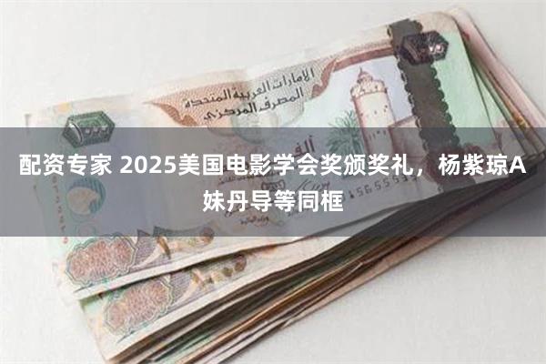 配资专家 2025美国电影学会奖颁奖礼，杨紫琼A妹丹导等同框