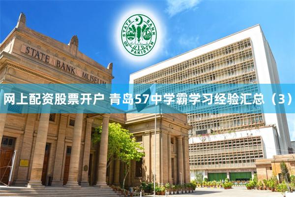 网上配资股票开户 青岛57中学霸学习经验汇总（3）